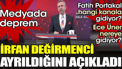 İrfan Değirmenci ayrıldığını açıkladı. Fatih Portakal hangi kanala gidiyor? Medyada deprem taşlar yerinden oynadı