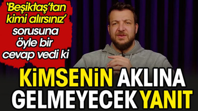 Batuhan'dan 'Beşiktaş'tan kimi alırsınız' sorusuna kimsenin aklına gelmeyecek yanıt