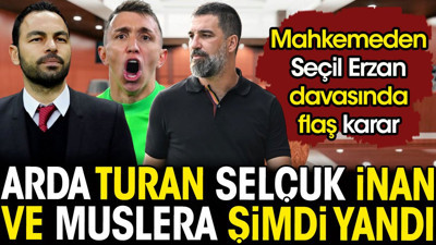 Arda Turan Selçuk İnan ve Muslera şimdi yandı. Mahkemeden flaş Seçil Erzan kararı