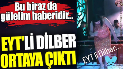 EYT'li Dilber ortaya çıktı. Bu biraz da gülelim haberidir...