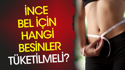 İnce bel için hangi besinler tüketilmeli?