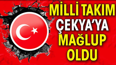 Milli Takım Çekya'ya mağlup oldu