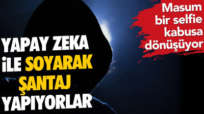 Yapay zeka ile soyarak şantaj yapıyorlar. Masum bir selfie kabusa dönüşüyor