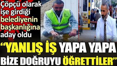 Çöpçü olarak işe girdiği belediyenin başkanlığına aday oldu. 'Yanlış iş yapa yapa bize doğruyu öğrettiler'