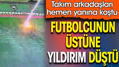 Futbolcunun üzerine yıldırım düştü. Sahada hayatını kaybetti