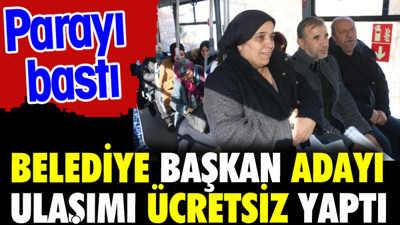 Belediye Başkan adayı parayı bastı ulaşımı ücretsiz yaptı