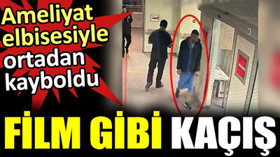 Ameliyat elbisesiyle ortadan kayboldu. Film gibi kaçış