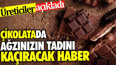 Çikolatada ağzınızın tadını kaçıracak haber. Üreticiler açıkladı