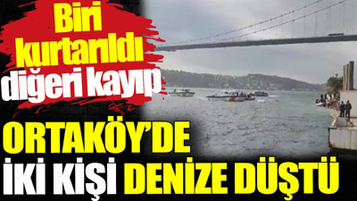 Ortaköy'de 2 kişi denize düştü. Biri kurtarıldı diğeri kayıp