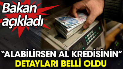 'Alabilirsen al kredisinin' detayları belli oldu Bakan açıkladı