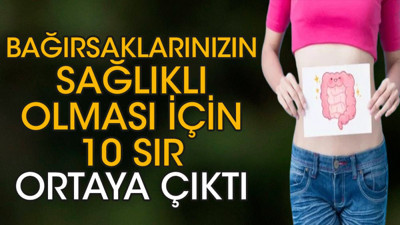 Bağırsaklarınızın sağlıklı olması için 10 sır ortaya çıktı