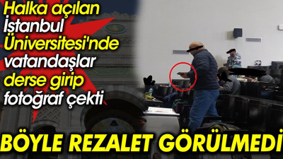Halka açılan İstanbul Üniversitesi'nde vatandaşlar derse girip fotoğraf çekti. Böyle rezalet görülmedi