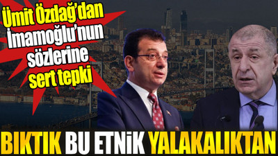 Ümit Özdağ’dan İmamoğlu’nun sözlerine sert tepki: Bıktık bu etnik yalakalıktan