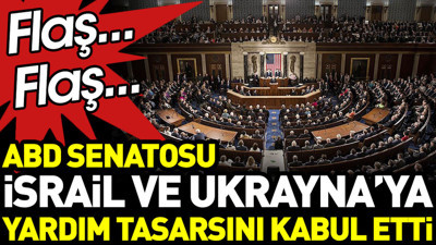 Flaş... Flaş... ABD Senatosu Ukrayna ve İsrail'e yardım tasarısını kabul etti