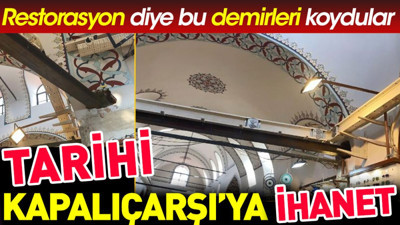 Tarihi Kapalıçarşı'ya ihanet. Restorasyon diye bu demirleri koydular