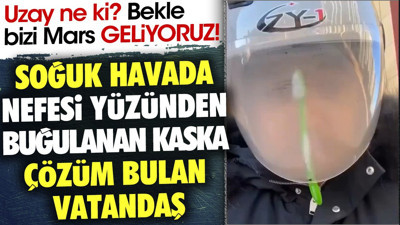 Soğuk havada nefesi yüzünden buğulanan kaska çözüm bulan vatandaş. Uzay ne ki ? Bekle bizi Mars geliyoruz