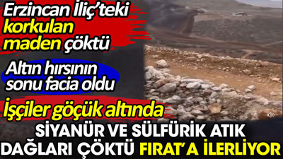 Siyanür ve sülfürik asit atık dağları çöktü Fırat'a ilerliyor. İşçiler göçük altında kaldı. Korkulan oldu