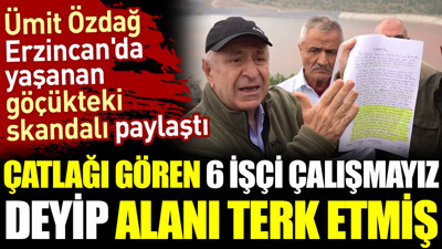 Erzincan'da yaşanan göçükteki skandal ortaya çıktı. Çatlağı gören 6 işçi çalışmayız deyip alanı terk etmiş