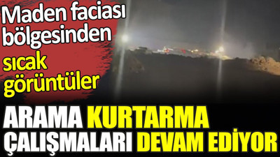 Maden faciası bölgesinden sıcak görüntüler. Arama kurtarma çalışmaları devam ediyor