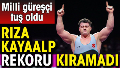 Milli güreşçi Rıza Kayaalp rekoru kıramadı. Tuş oldu