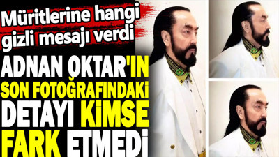 Adnan Oktar'ın son fotoğrafındaki detayı kimse fark etmedi. Müritlerine hangi gizli mesajı verdi