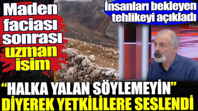 Maden faciası sonrası insanları bekleyen tehlikeyi açıkladı. Halka söylemeyin diyerek yetkililere seslendi