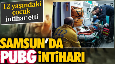 Samsun'da PUBG intiharı. 12 yaşındaki çocuk intihar etti