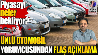 Ünlü otomobil yorumcusundan flaş açıklama. Piyasayı neler bekliyor?