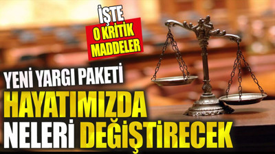 Yeni yargı paketi hayatımızda neler değiştirecek. İşte o kritik maddeler