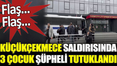Son dakika... Küçükçekmece saldırısında 3 çocuk şüpheli tutuklandı