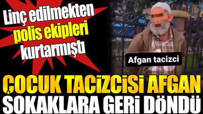 Çocuk tacizcisi Afgan sokaklara geri döndü. Linç edilmekten polis ekipleri kurtarmıştı