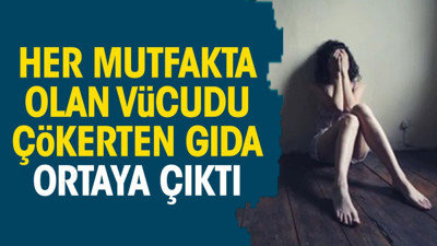 Her mutfakta olan vücudu çökerten gıda ortaya çıktı