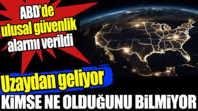 ABD'de ulusal güvenlik alarmı verildi. Uzaydan geliyor kimse ne olduğunu bilmiyor