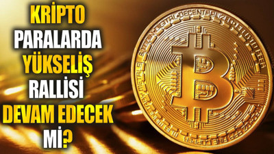 Kripto paralarda yükseliş rallisi devam edecek mi?