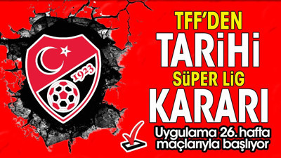 TFF'den Süper Lig için tarihi uygulama. İsim isim açıklandı bu hafta başlıyor