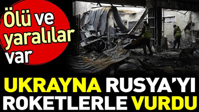 Ukrayna Rusya’yı roketlerle vurdu. Ölü ve yaralılar var