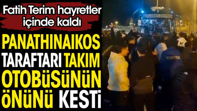 Panathinaikos taraftarı takım otobüsünün önünü kesti. Fatih terim hayretler içinde kaldı