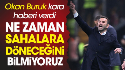 Okan Buruk maç sonunda kara haberi verdi. Ne zaman sahalara döneceğini bilmiyoruz