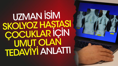 Uzman isim skolyoz hastası çocuklar için umut olan tedaviyi anlattı