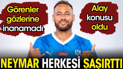 Neymar herkesi şaşırttı. Görenler gözlerine inanamadı. Alay konusu oldu