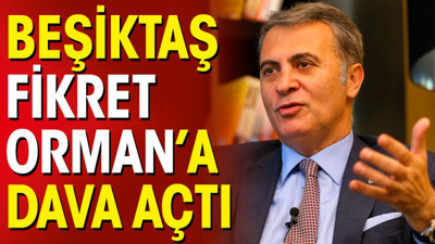 Beşiktaş Fikret Orman'a dava açtı!
