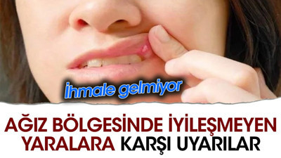 Ağız bölgesinde iyileşmeyen yaralara karşı uyarılar. İhmale gelmiyor