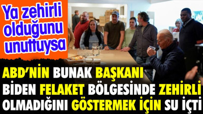 ABD'nin bunak Başkanı Biden felaket bölgesinde zehirli olmadığını göstermek için su içti. Ya zehirli olduğunu unuttuysa
