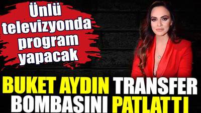 Buket Aydın bomba transferi patlattı. Ünlü televizyonda program yapacak