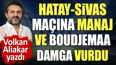 Hatay Sivas maçına Manaj ve Boudjemaa damga vurdu. Volkan Aliakar yazdı