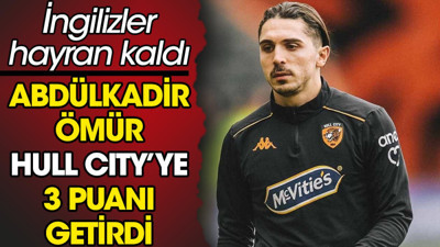 Abdülkadir Ömür Hull City'ye 3 puanı getirdi. İngilizler hayran kaldı