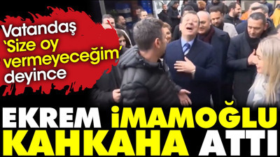 Vatandaş size oy vermeyeceğim deyince İmamoğlu kahkaha attı