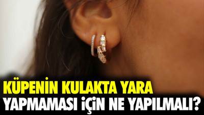 Küpenin kulakta yara yapmaması için ne yapılmalı?