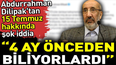 Abdurrahman Dilipak'tan 15 Temmuz hakkında şok iddia. ‘4 ay önceden biliyorlardı’