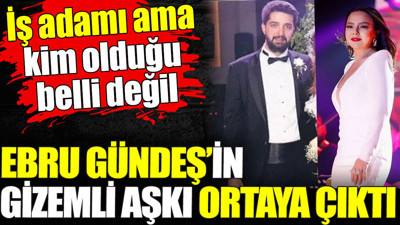 Ebru Gündeş’in gizemli aşkı ortaya çıktı. İş adamı ama kim olduğu belli değil